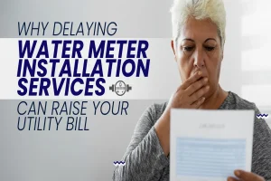 Why Delaying Water Meter Installation Services Can Raise Your Utility Bill